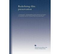 Redefining film preservation: a national plan : recommendations of the Librarian of Congress in consultation with the National Film Preservation Board