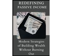 Redefining Passive Income: Modern Strategies of Building Wealth Without Burning Out