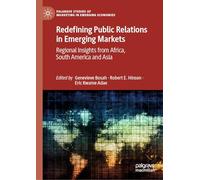 Redefining Public Relations in Emerging Markets: Regional Insights from Africa, South America and Asia (Palgrave Studies of Marketing in Emerging Economies)