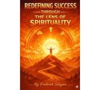REDEFINING SUCCESS: THROUGH THE LENS OF SPIRITUALITY
