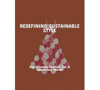 Redefining Sustainable Style: Eco-Friendly Fashion For A Conscious World