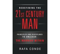 REDEFINING THE 21st CENTURY MAN: Principles and Disciplines to Unleash The Warrior Within