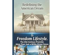 Redefining the American Dream:: Freedom Lifestyle The 21st Century Promise: More Than Just a White Picket Fence