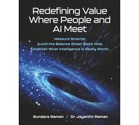 Redefining Value Where People and AI Meet: Measure Smarter. Avoid the Balance Sheet Black Hole. Establish What Intelligence is Really Worth.
