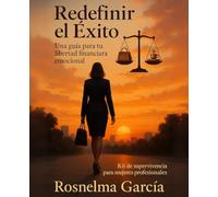 Redefinir el Éxito: Una guía para tu libertad financiera emocional: Kit de supervivencia para mujeres profesionales