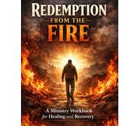 Redemption From The Fire: A Ministry Workbook For Healing and Recovery