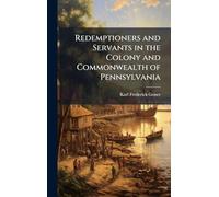 Redemptioners and Servants in the Colony and Commonwealth of Pennsylvania