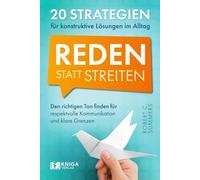 Reden statt streiten - 20 Strategien für konstruktive Lösungen im Alltag. Den richtigen Ton finden für respektvolle Kommunikation und klare Grenzen.