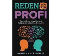 Reden wie ein Profi - WORTSCHATZ ERWEITERN & AUSDRUCKSWEISE VERBESSERN: Wie Sie Ihre Rhetorik, Schlagfertigkeit und Kommunikation maximal verbessern. ... Mit 210 Vokabeln von A-Z und Praxisübungen.