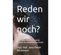 Reden wir noch?: Über Argumente, Macht und die Rückkehr des demokratischen Streits