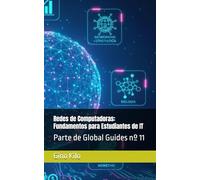Redes de Computadoras: Fundamentos para Estudiantes de IT: Parte de Global Guides nº 11