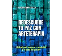 Redescubre tu paz con arteterapia: Libérate del bloqueo, la ansiedad y el peso del pasado