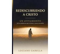 Redescubriendo a cristo: un avivamiento de las enseñanzas que te dieron y nunca entendiste
