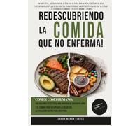 REDESCUBRIENDO LA COMIDA QUE NO ENFERMA!: DIABETES, ALZHEIMER, CÁNCER E INFLAMACIÓN CRÓNICA: LAS ENFERMEDADES QUE LA DIETA INDUSTRIAL PREFIRIÓ IGNORAR Y CÓMO LA COMIDA CORRECTA LO CAMBIA TODO