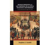 Redescubriendo la Ley Natural en la Etica Teologica Reformada: La etica reformada de los siglos XVI y XVII (Ética y Apologética)