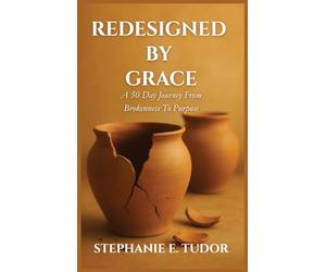 ReDesigned by Grace: A 50-Day Journey from Brokenness to Purpose
