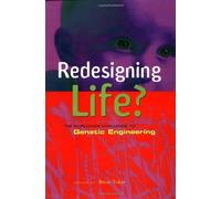Redesigning Life: The Worldwide Challenge to Genetic Engineering