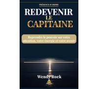 REDEVENIR LE CAPITAINE: Reprendre le pouvoir sur votre attention, votre énergie et votre avenir.