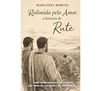 Redimida pelo amor, a história de Rute: Como Deus reescreve destinos por meio da coragem e da obediência.