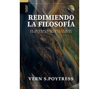 Redimiendo la Filosofia: Un enfoque centrado en Dios sobre las grandes preguntas (Ética y Apologética)