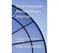Redirecionando Meus Diálogos Internos: o milagre mais fácil de ser realizado