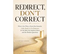 Redirect, Don't Correct: What to Say When a Parent Has Dementia: Calm, Ready-to-Use Responses for the Bath, the Sundown Hours and the Hardest Questions