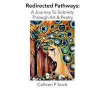 Redirected Pathways: A Journey To Sobriety Through Art & Poetry