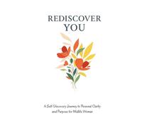 Rediscover You: A Self-Discovery Journey to Personal Clarity and Purpose for Midlife Women