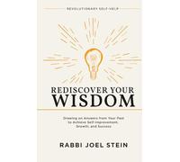 Rediscover Your Wisdom: Drawing on Answers from Your Past to Achieve Self-improvement, Growth, and Success (Revolutionary Self-help)