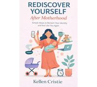Rediscover Yourself After Motherhood: Simple Steps to Reclaim Your Identity and Feel Like You Again
