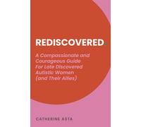 Rediscovered: A Compassionate and Courageous Guide For Late Discovered Autistic Women (and Their Allies)