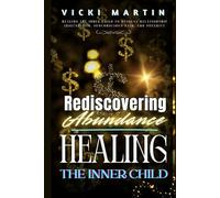 Rediscovering Abundance: Healing The Inner Child to Resolve Relationship Insecurities, Subconscious Pain, and Poverty