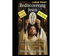 Rediscovering Jesus: A 30-Day Catholic Prayer Guide Finding the Real Presence in the Eucharist (Deacon O'Maley's Eucharist Real Presence Series)