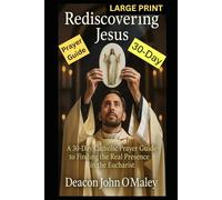 Rediscovering Jesus: A 30-Day Catholic Prayer Guide Finding the Real Presence in the Eucharist (Deacon O'Maley's Eucharist Real Presence Series)