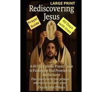 Rediscovering Jesus: A 60-Day Catholic Prayer Guide to Finding the Real Presence in the Eucharist (Deacon O'Maley's Eucharist Real Presence Series)
