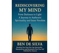 Rediscovering My Mind: From Darkness to Light A Journey to Authentic Spirituality And Inner Freedom: : "Breaking Free From New Age Spiritual ... Recovery Framework, Critical Thinking