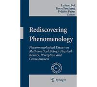 Rediscovering Phenomenology: Phenomenological Essays on Mathematical Beings, Physical Reality, Perception and Consciousness: 182 (Phaenomenologica, 182)