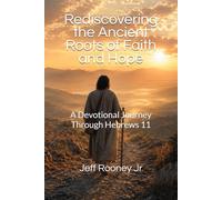 Rediscovering the Ancient Roots of Faith and Hope: A Devotional Journey Through Hebrews 11