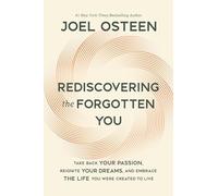 Rediscovering the Forgotten You: Take Back Your Passion, Reignite Your Dreams, and Embrace the Life You Were Created to Live
