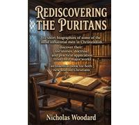 Rediscovering The Puritans: Discover the enduring legacy and spiritual wisdom of the church's greatest Reformed theologians