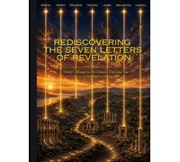 Rediscovering the Seven Letters of Revelation: Christ's Message to His Church, Then and Now