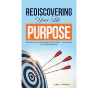REDISCOVERING Your Life PURPOSE: Practical Keys to Unlocking Life's Purpose - The Journey to a Fulfilled Destiny