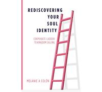 Rediscovering Your Soul Identity: Corporate Ladder to Kingdom Calling