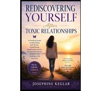 Rediscovering Yourself After Toxic Relationships: A Practical Guide to Rebuilding Self-Worth, Establishing Healthy Boundaries, Breaking Emotional Patterns, and Creating a Life You Love