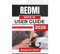 REDMI Note 15 USER GUIDE 2026: Smooth Navigation, Better Photos, Organized Apps, Stronger Privacy Control, and Reliable Performance throughout Daily Use