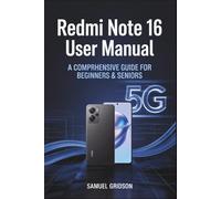 REDMI NOTE 16 USER MANUAL: A Comprehensive Guide for Beginners & Seniors: Step-by-Step Instructions for Setup, Hidden Features, Security, Apps, and Performance Boosts