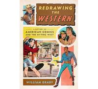 Redrawing the Western: A History of American Comics and the Mythic West (World Comics and Graphic Nonfiction Series)