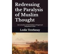 Redressing the Paralysis of Muslim Thought: Anti-rationalism and the Breakdown of Exegesis and Jurisprudence in Islam