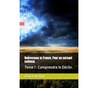 Redressons la France. Pour un sursaut national.: Tome 1 : Comprendre le Déclin. (Politique Française.)
