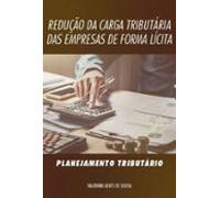 Redução Da Carga Tributária Das Empresas De Forma Lícita (ebook)